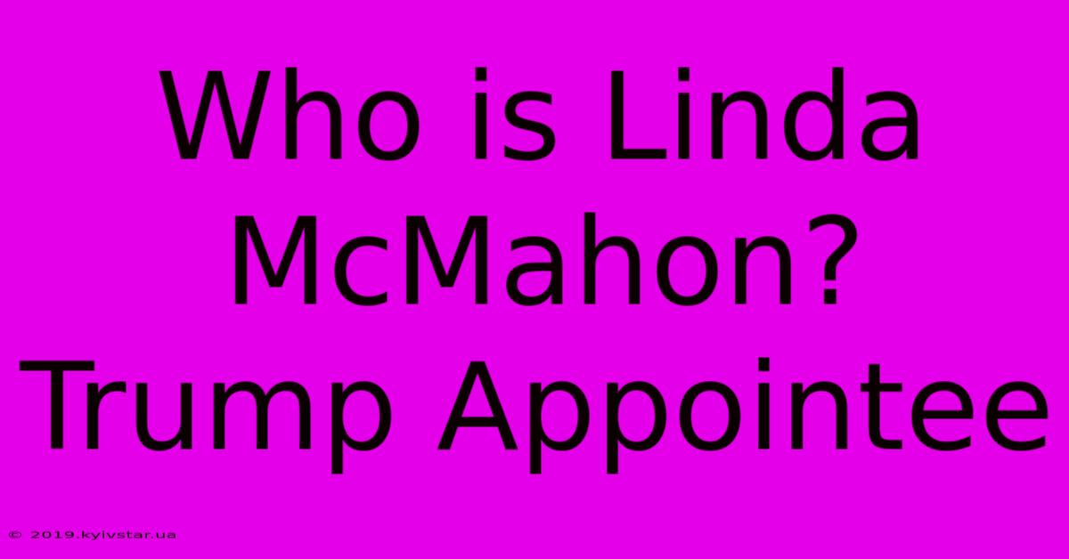 Who Is Linda McMahon? Trump Appointee