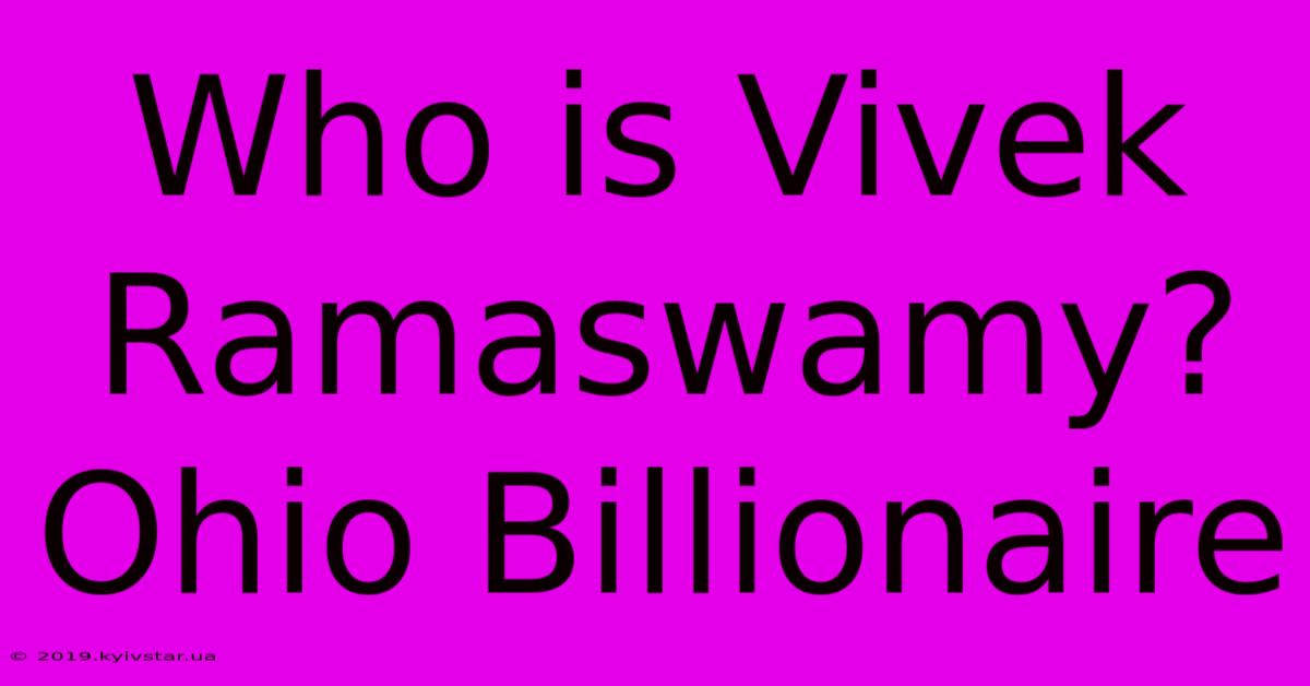 Who Is Vivek Ramaswamy? Ohio Billionaire