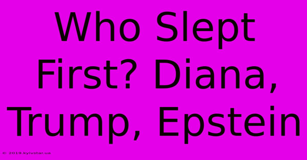 Who Slept First? Diana, Trump, Epstein