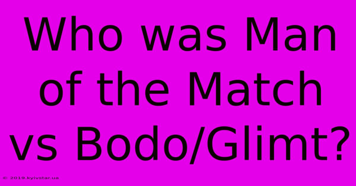 Who Was Man Of The Match Vs Bodo/Glimt?