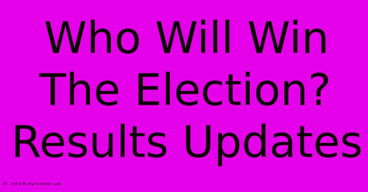 Who Will Win The Election? Results Updates