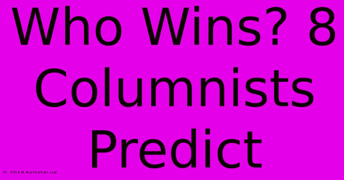 Who Wins? 8 Columnists Predict