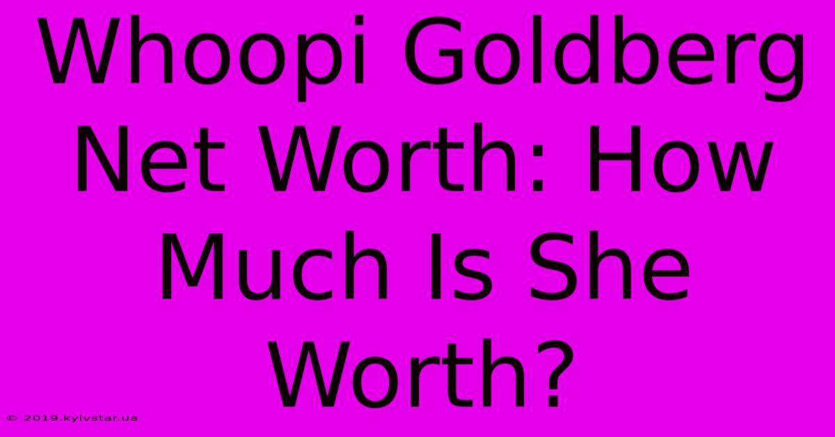 Whoopi Goldberg Net Worth: How Much Is She Worth?