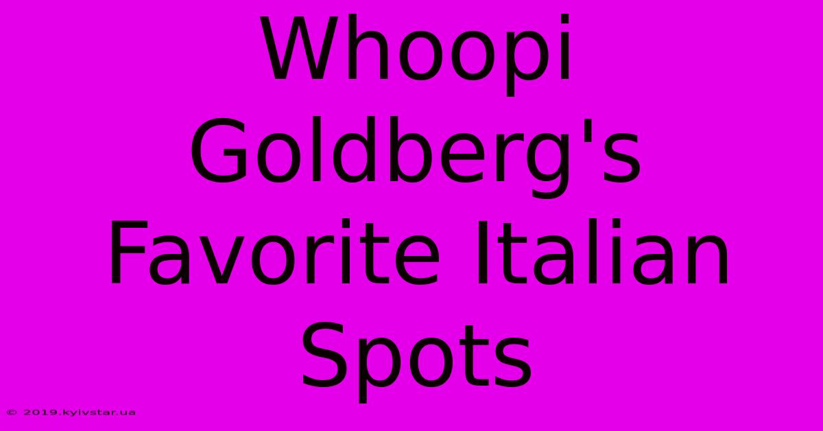 Whoopi Goldberg's Favorite Italian Spots