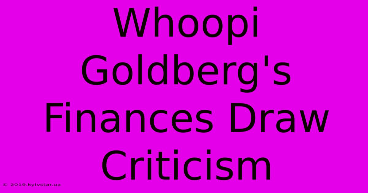 Whoopi Goldberg's Finances Draw Criticism