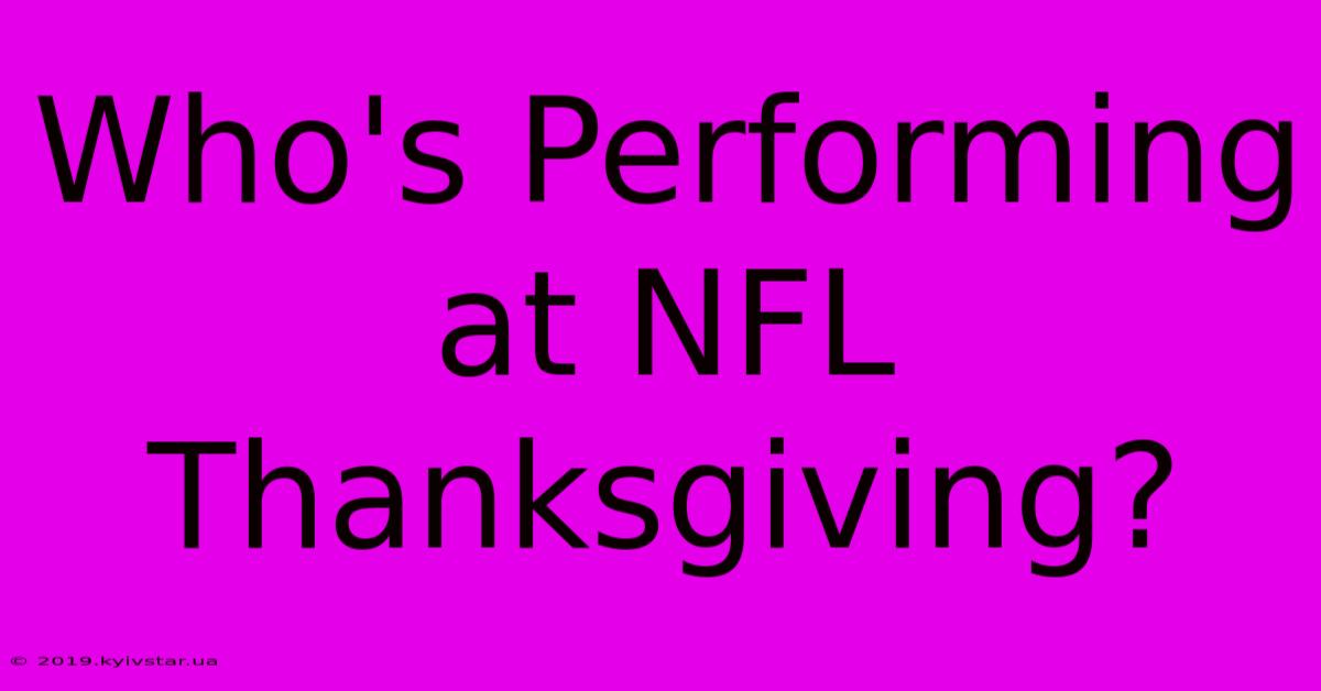 Who's Performing At NFL Thanksgiving?