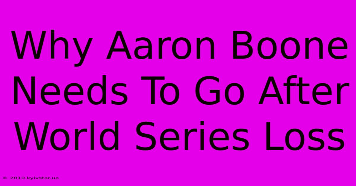 Why Aaron Boone Needs To Go After World Series Loss