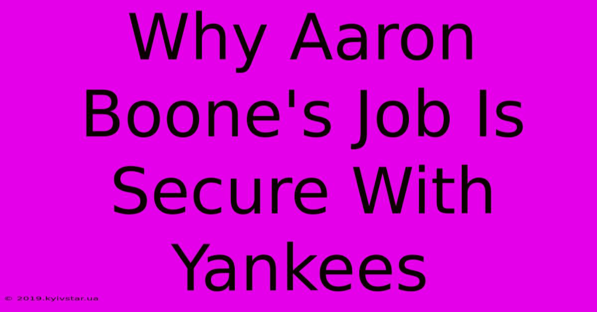 Why Aaron Boone's Job Is Secure With Yankees