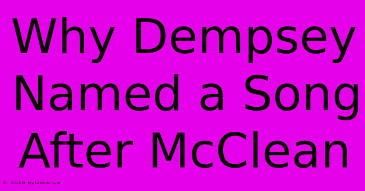 Why Dempsey Named A Song After McClean