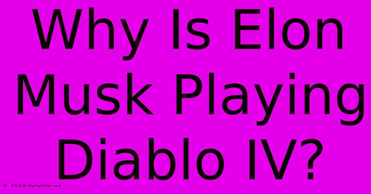 Why Is Elon Musk Playing Diablo IV?