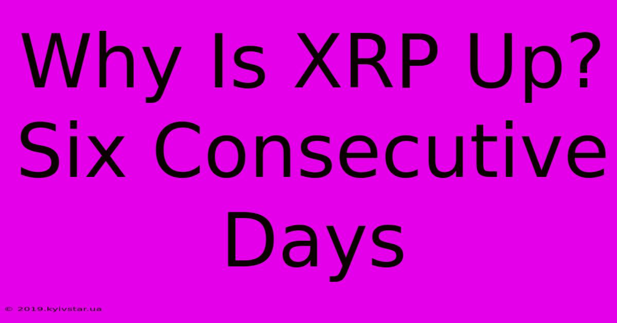 Why Is XRP Up? Six Consecutive Days