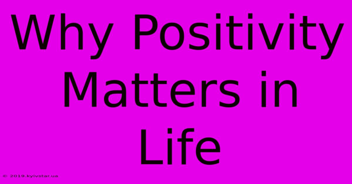 Why Positivity Matters In Life