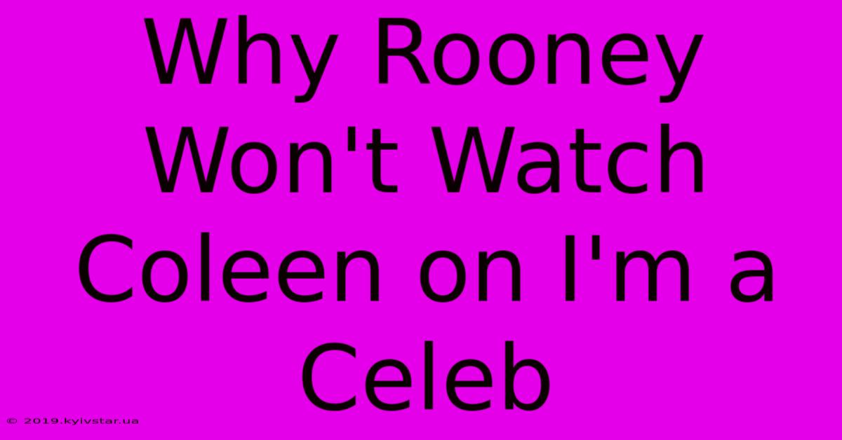 Why Rooney Won't Watch Coleen On I'm A Celeb