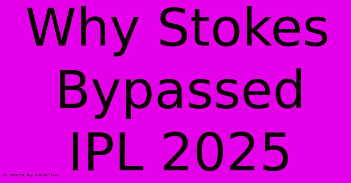 Why Stokes Bypassed IPL 2025