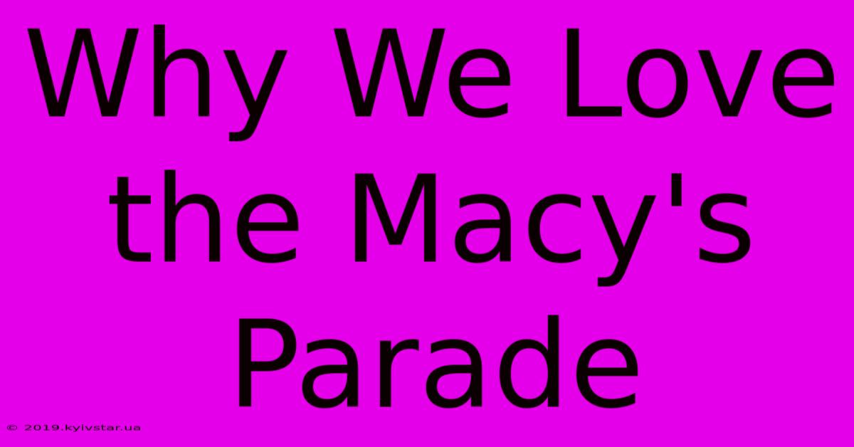 Why We Love The Macy's Parade