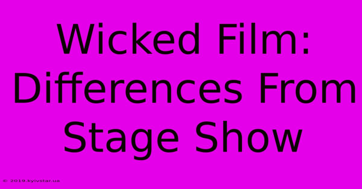 Wicked Film: Differences From Stage Show