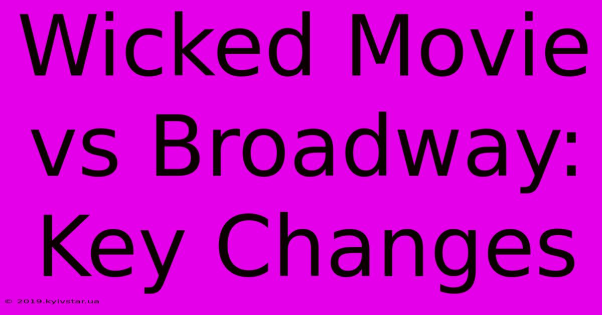 Wicked Movie Vs Broadway: Key Changes