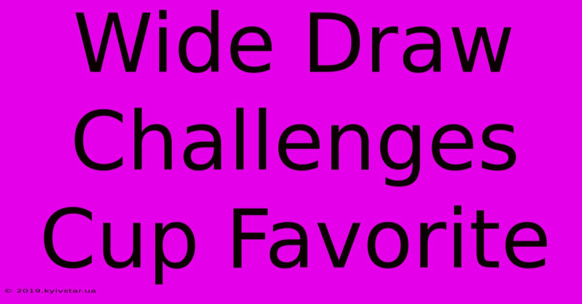 Wide Draw Challenges Cup Favorite