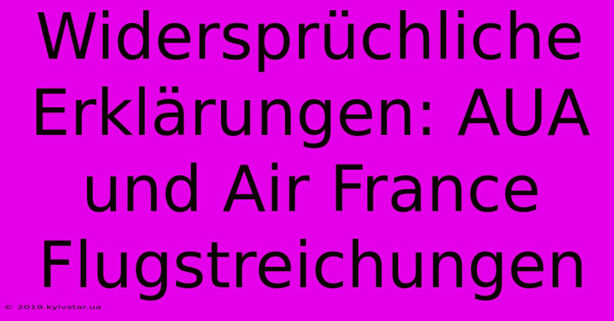 Widersprüchliche Erklärungen: AUA Und Air France Flugstreichungen