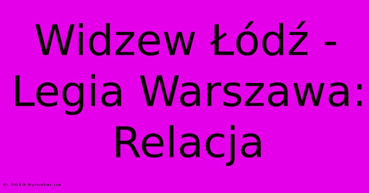 Widzew Łódź - Legia Warszawa: Relacja