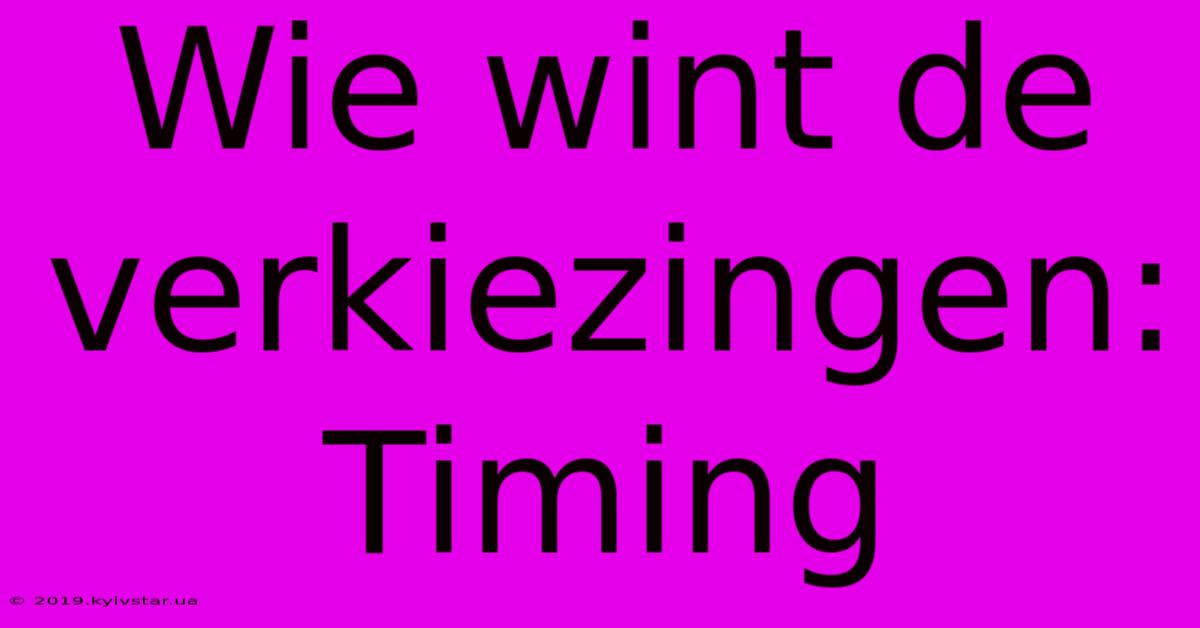 Wie Wint De Verkiezingen: Timing 