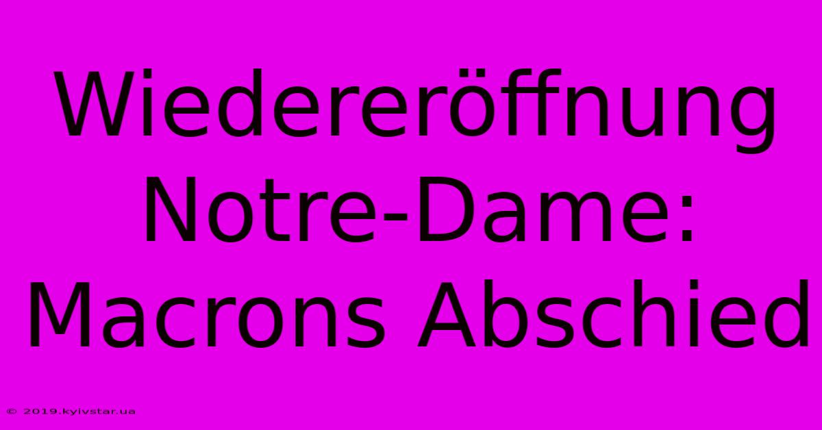 Wiedereröffnung Notre-Dame: Macrons Abschied