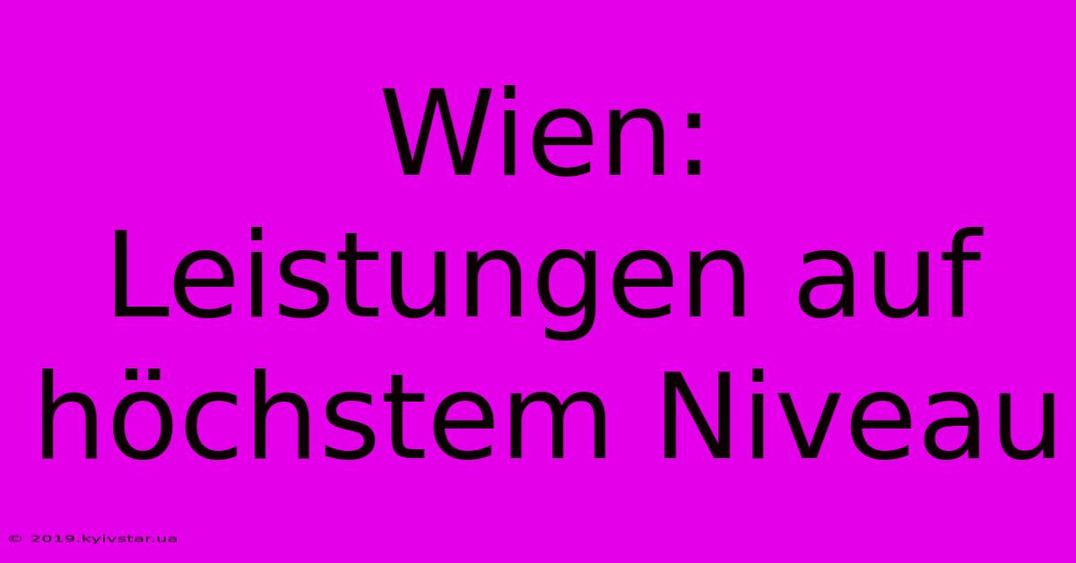 Wien:  Leistungen Auf Höchstem Niveau