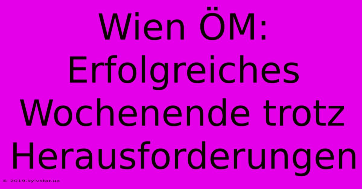 Wien ÖM: Erfolgreiches Wochenende Trotz Herausforderungen