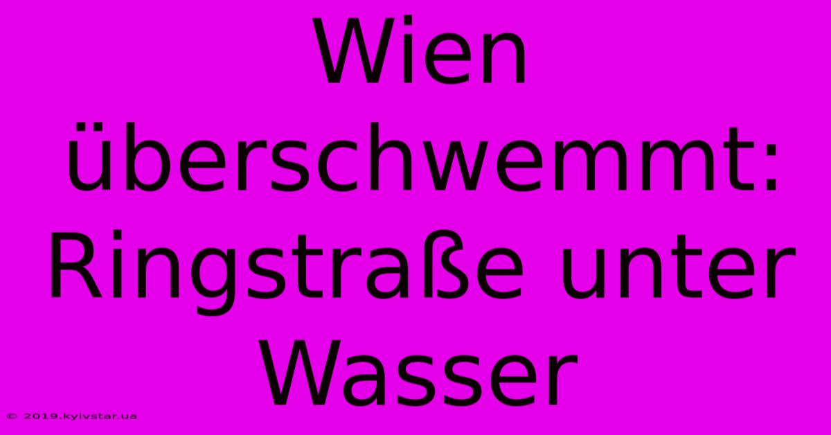 Wien Überschwemmt: Ringstraße Unter Wasser