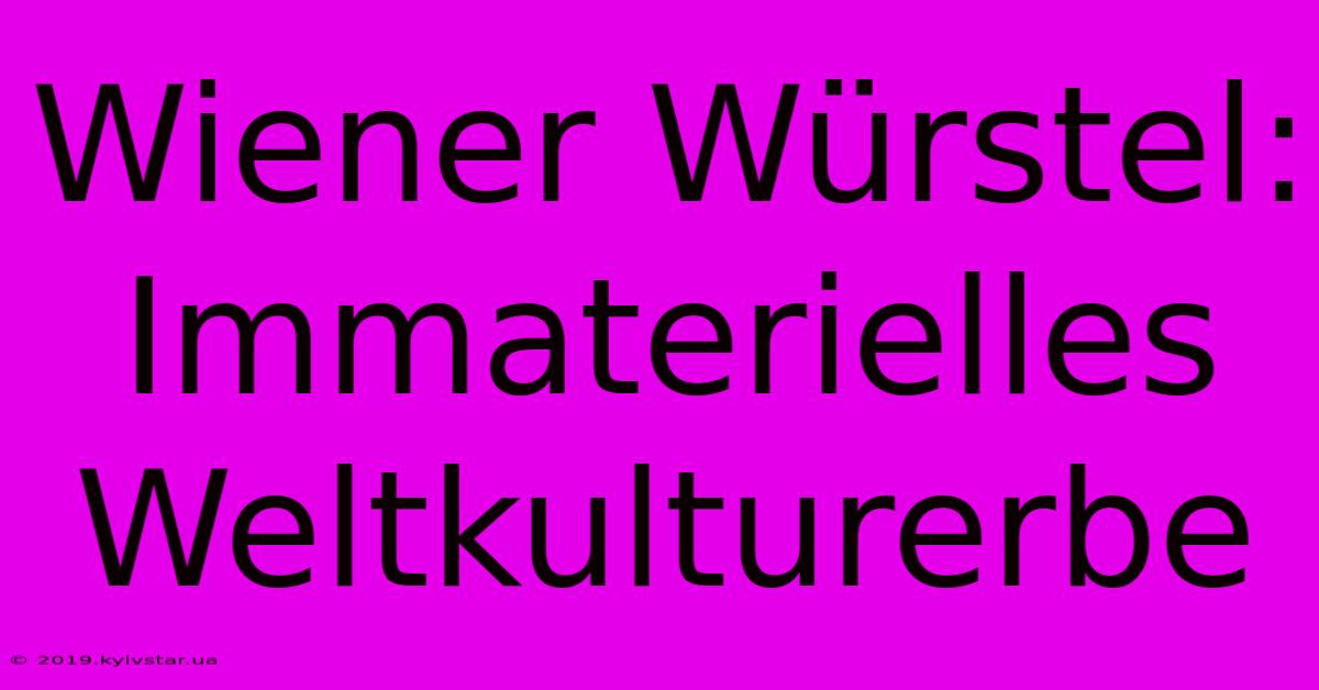 Wiener Würstel:  Immaterielles Weltkulturerbe