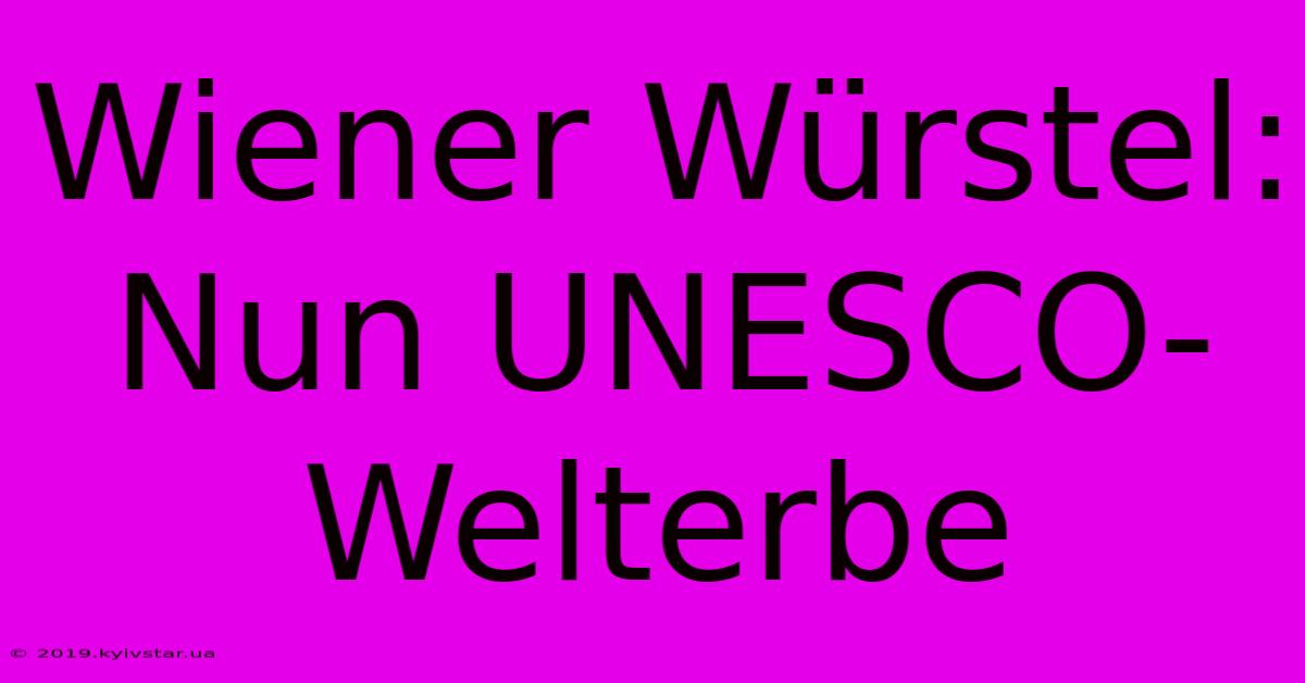 Wiener Würstel: Nun UNESCO-Welterbe