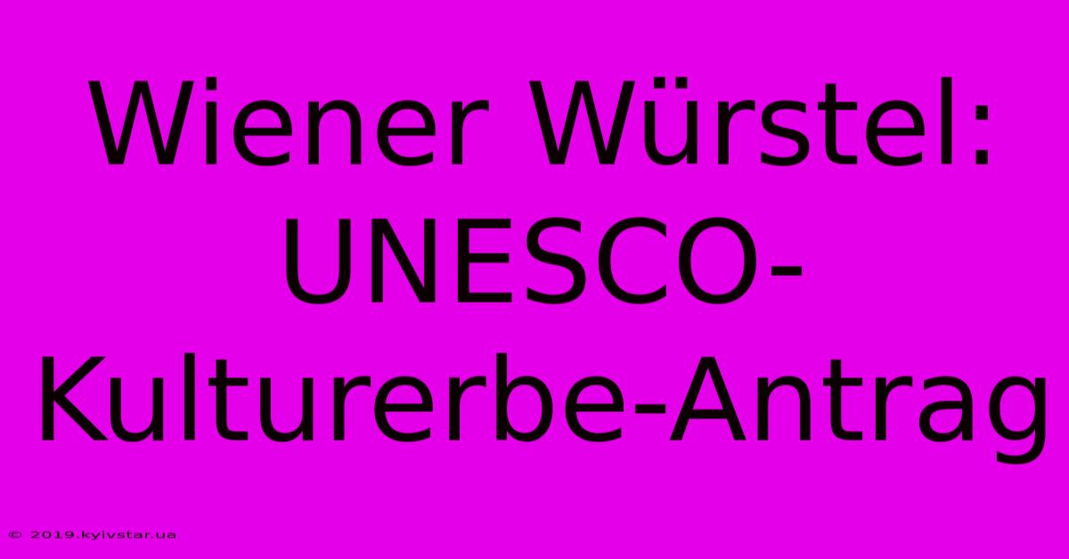 Wiener Würstel: UNESCO-Kulturerbe-Antrag