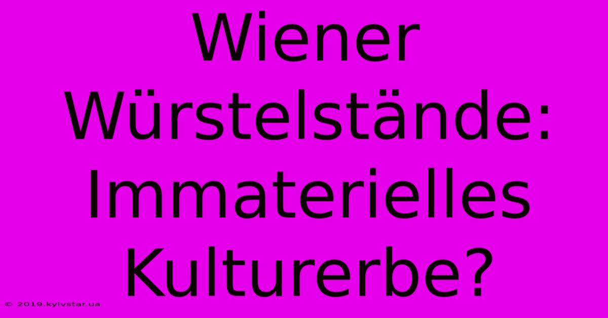 Wiener Würstelstände: Immaterielles Kulturerbe?