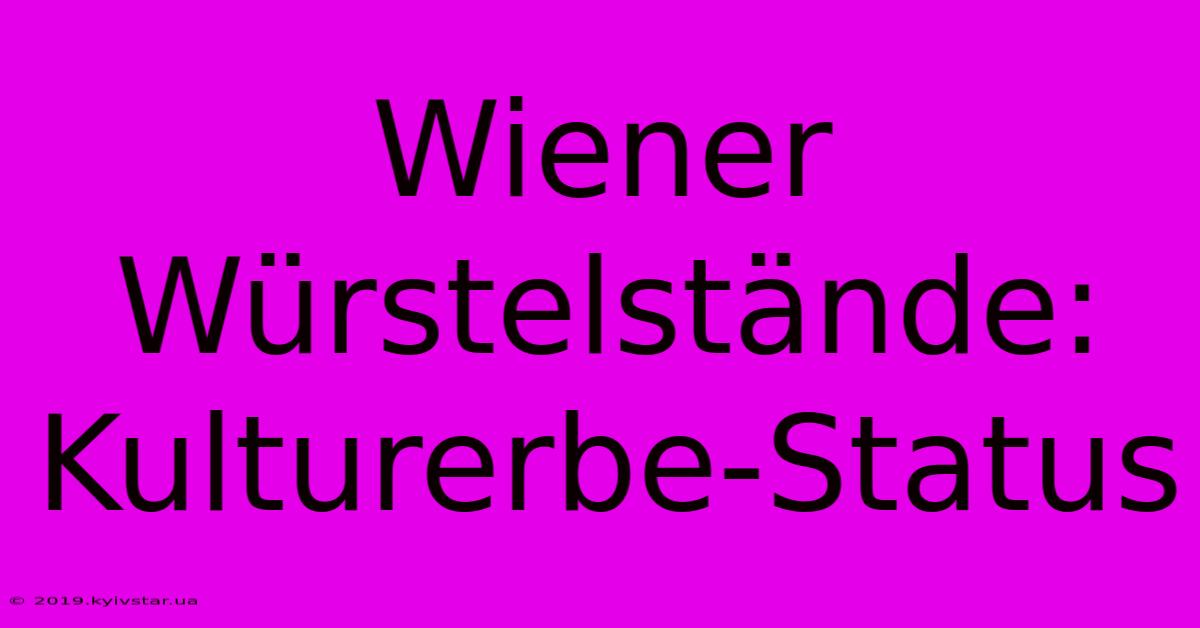 Wiener Würstelstände:  Kulturerbe-Status