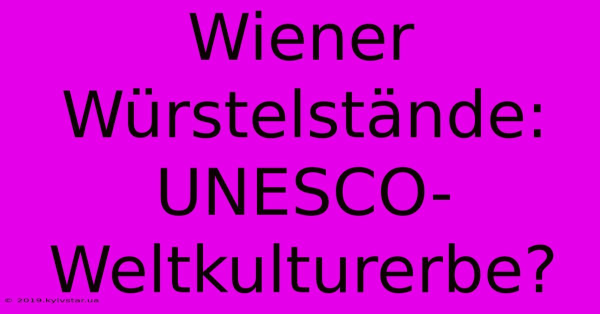 Wiener Würstelstände: UNESCO-Weltkulturerbe?