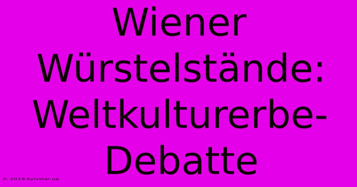 Wiener Würstelstände:  Weltkulturerbe-Debatte