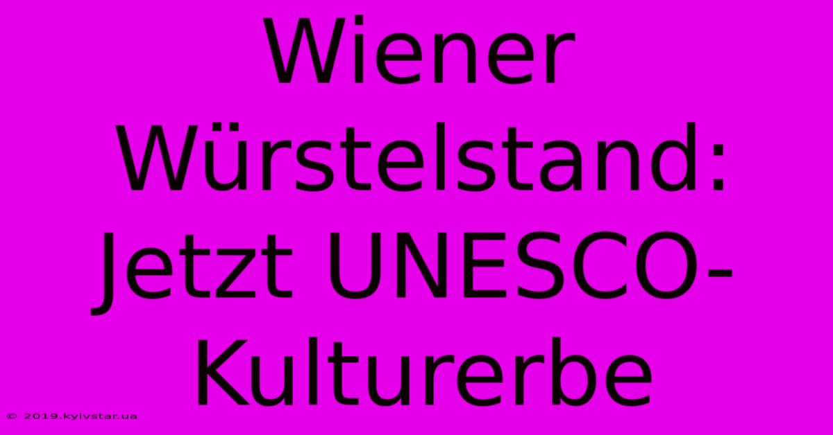 Wiener Würstelstand: Jetzt UNESCO-Kulturerbe