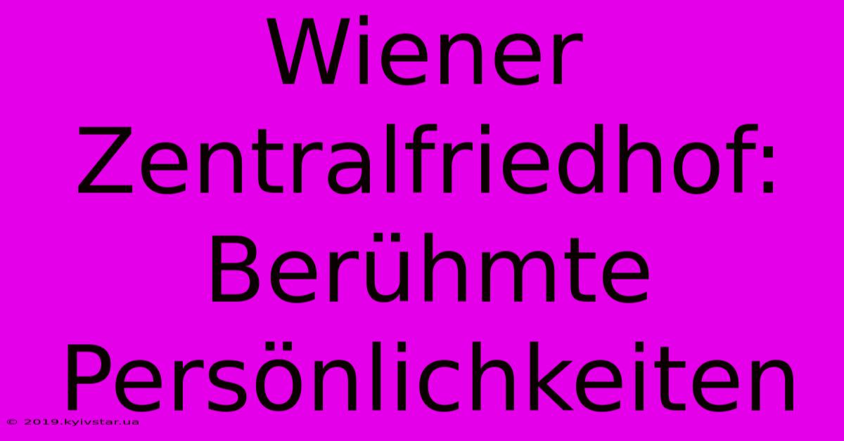 Wiener Zentralfriedhof: Berühmte Persönlichkeiten 