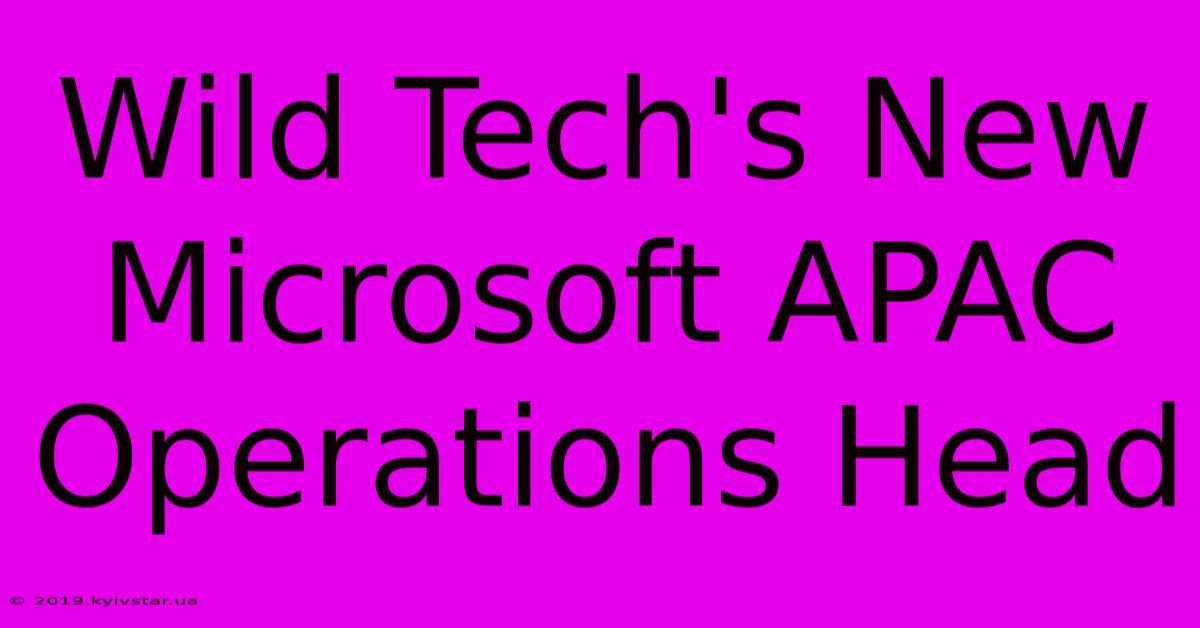 Wild Tech's New Microsoft APAC Operations Head