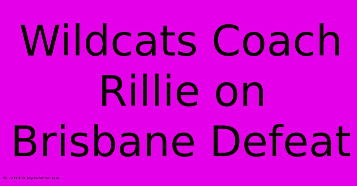 Wildcats Coach Rillie On Brisbane Defeat