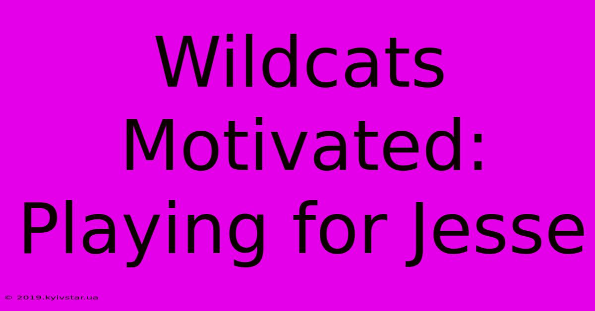 Wildcats Motivated: Playing For Jesse