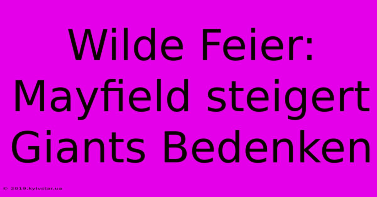 Wilde Feier: Mayfield Steigert Giants Bedenken