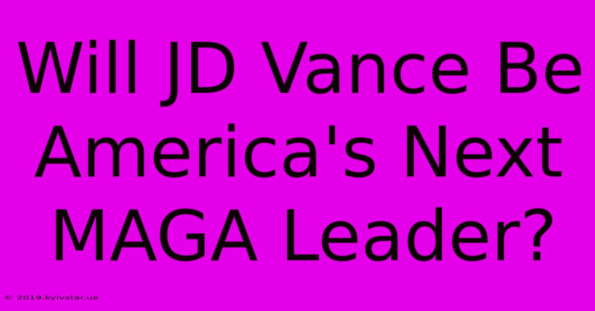 Will JD Vance Be America's Next MAGA Leader?