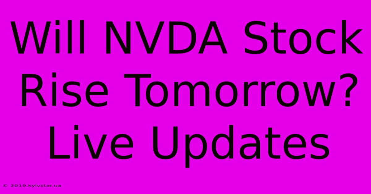 Will NVDA Stock Rise Tomorrow? Live Updates