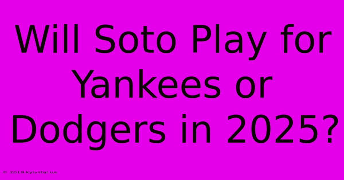 Will Soto Play For Yankees Or Dodgers In 2025?