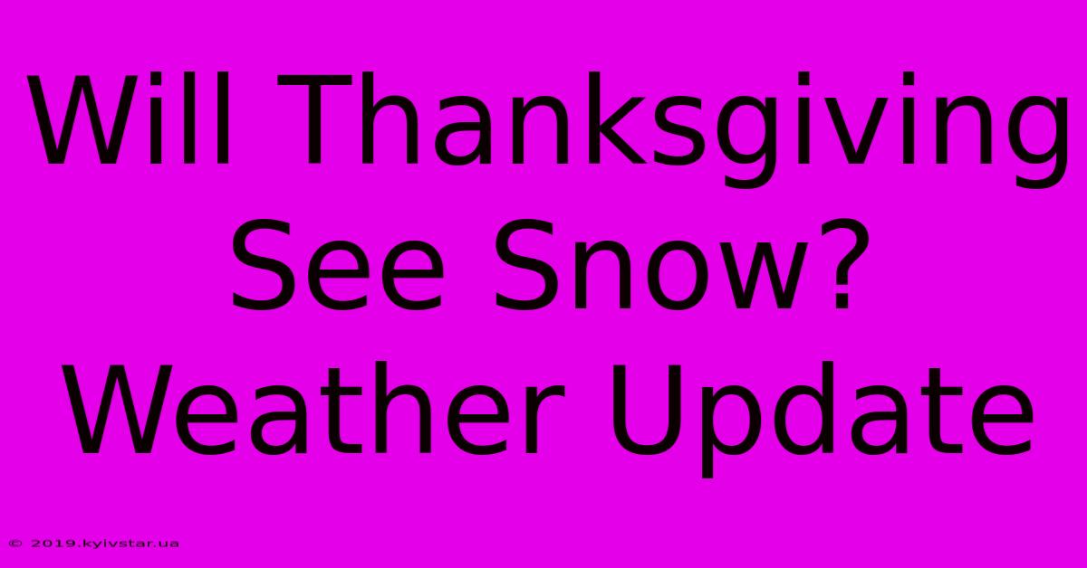 Will Thanksgiving See Snow? Weather Update