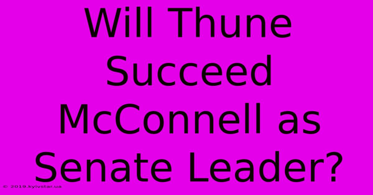 Will Thune Succeed McConnell As Senate Leader?