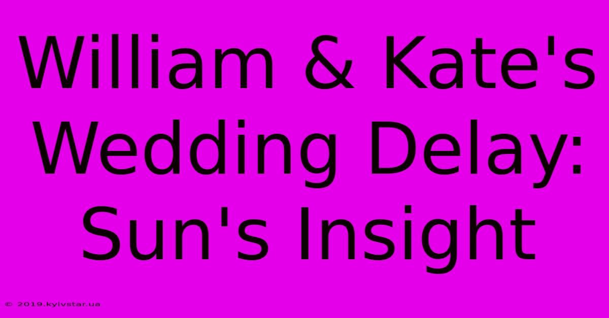 William & Kate's Wedding Delay: Sun's Insight