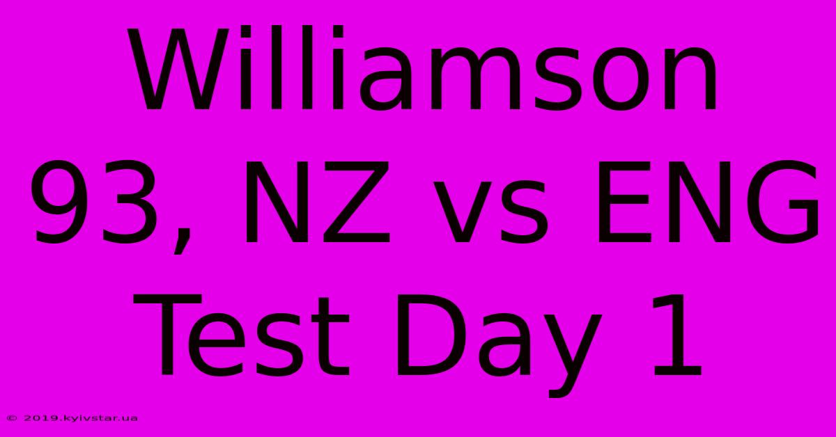 Williamson 93, NZ Vs ENG Test Day 1