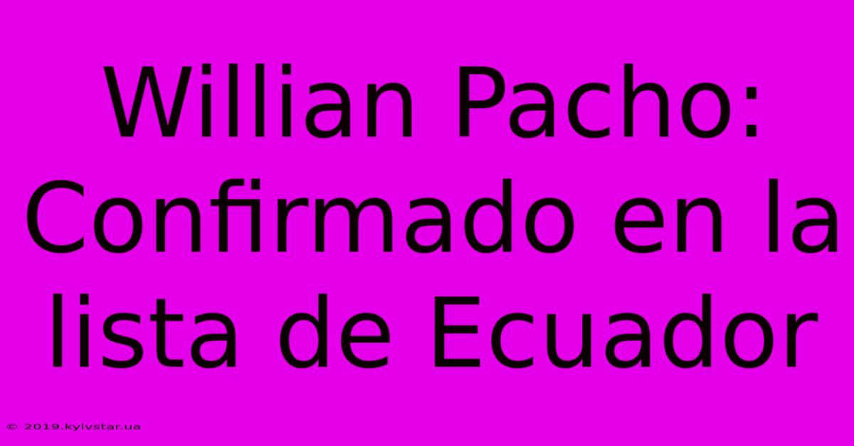 Willian Pacho: Confirmado En La Lista De Ecuador